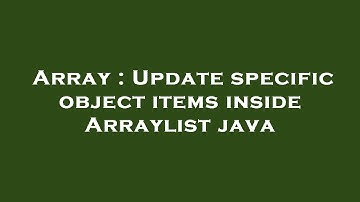 Array : Update specific object items inside Arraylist java