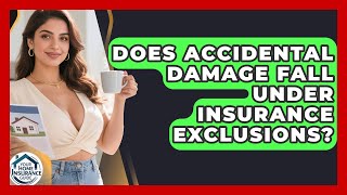 Does Accidental Damage Fall Under Insurance Exclusions? | Your Home Insurance Guide News