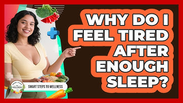 Why Do I Feel Tired After Enough Sleep? - Smart Steps to Wellness