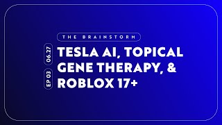 Tesla AI, Topical Gene Therapy & Roblox 17+ | The Brainstorm EP 03
