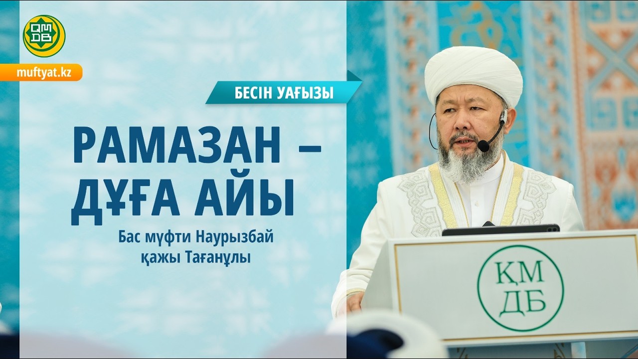 РАМАЗАН – ДҰҒА АЙЫ | БЕСІН УАҒЫЗЫ | БАС МҮФТИ НАУРЫЗБАЙ ҚАЖЫ ТАҒАНҰЛЫ