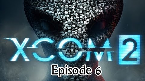 Xcom 2 Episode 6