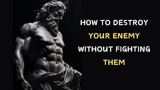 How To Destroy Defeat Your Enemy Without Fighting #stoicism