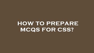How to prepare mcqs for css?