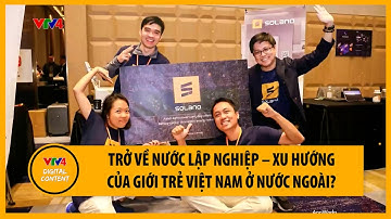 Trở về nước lập nghiệp – Xu hướng của giới trẻ Việt Nam ở nước ngoài? | VTV4