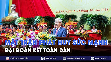 Đại hội X Mặt trận Tổ quốc Việt Nam: Tập hợp sức mạnh khối đại đoàn kết toàn dân tộc - VNews