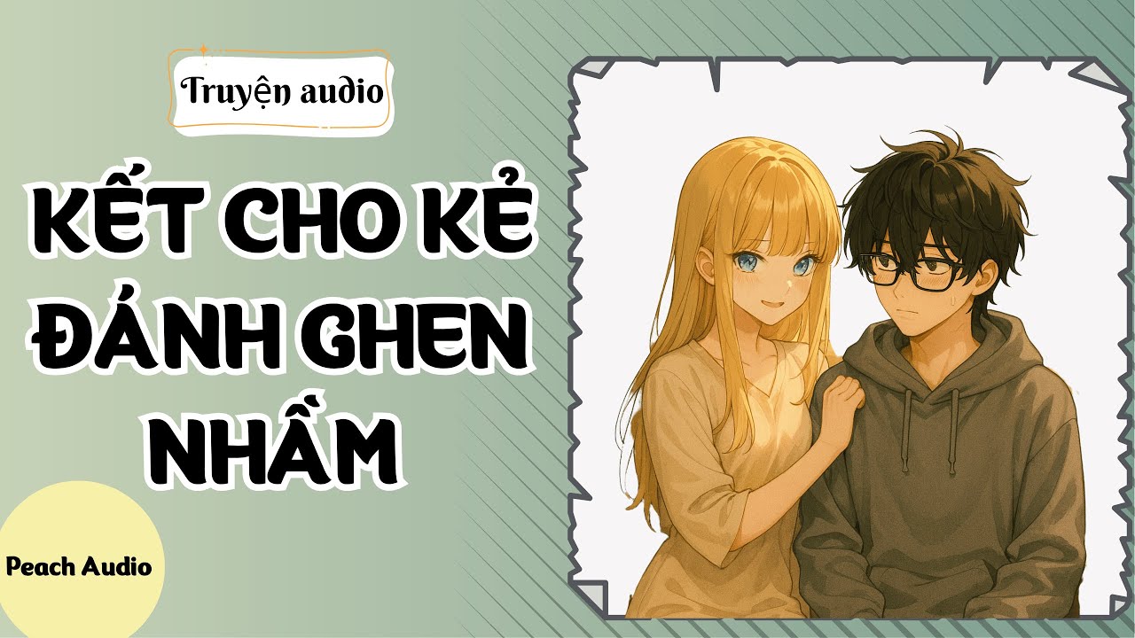 Truyện số 138: KẾT CHO KẺ ĐÁNH GHEN NHẦM (full)