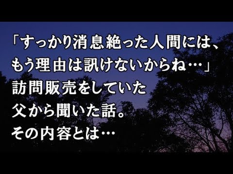 【修羅場　洒落怖】「すっかり消息絶った人間には、もう理由は訊けないからね…」訪問販売をしていた父から聞いた話。その内容とは…【修羅場・洒落怖のぞき見チャンネル】
