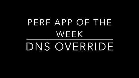 Perf App of the Week 2 - DNS Override