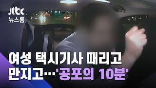 만취 상태로 때리고 만지고…여성 택시기사 '공포의 10분' / JTBC 뉴스룸