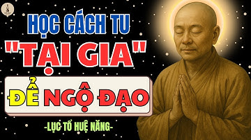 LỤC TỔ HUỆ NĂNG CHỈ CÁCH TU "TẠI GIA" ĐỂ NGỘ ĐẠO – PHẬT TỬ TẠI GIA  PHẢI NGHE | LỐI XƯA RADIO