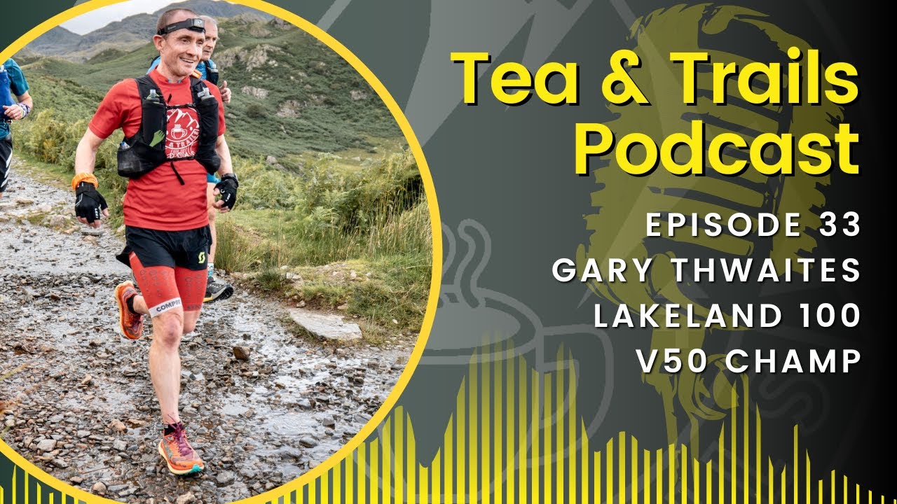 Gary Thwaites - Lakeland 100 - V50 Champ - Tea & Trails - Episode 33