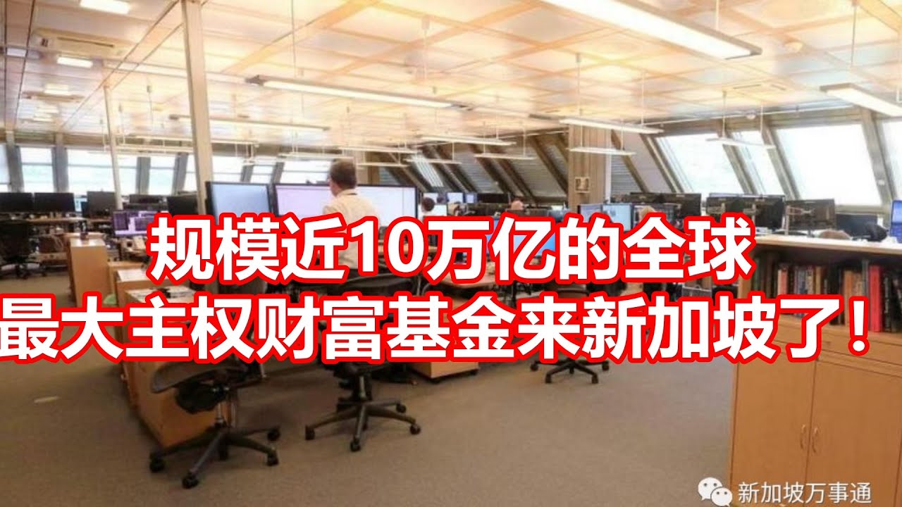 规模近10万亿的全球最大主权财富基金来新加坡了！ - YouTube