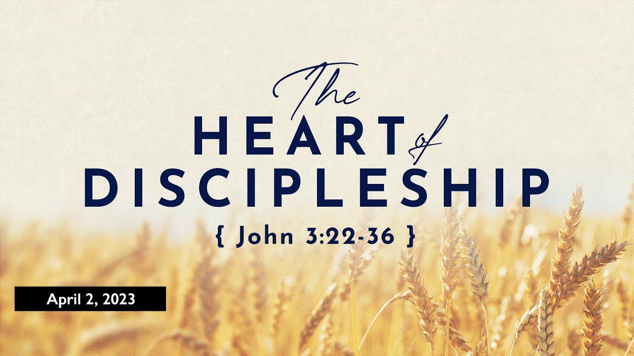 The Heart of Discipleship :: John 3:22-36 :: The Greatest Promise #3 ...