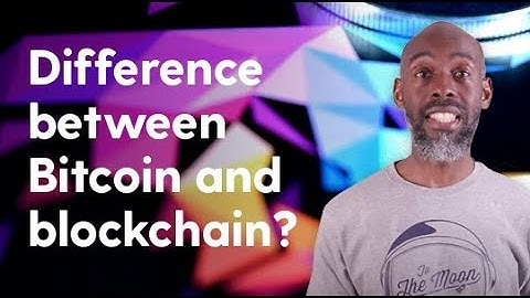 What’s the difference between Bitcoin and blockchain?