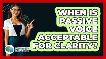 When Is Passive Voice Acceptable For Clarity?