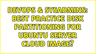 DevOps & SysAdmins: Best practice disk partitioning for Ubuntu server cloud image? (2 Solutions!!) Wealth