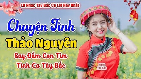 LK Nhạc Tây Bắc REMIX 2024 | CHUYỆN TÌNH THẢO NGUYÊN | Say Khúc Nhạc Tình Vùng Cao Tây Bắc