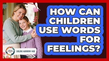 How Can Children Use Words For Feelings? - Sibling Harmony Hub