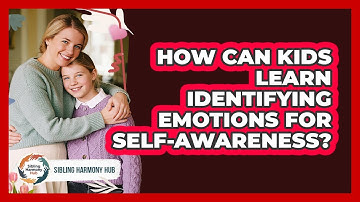How Can Kids Learn Identifying Emotions For Self-awareness? - Sibling Harmony Hub