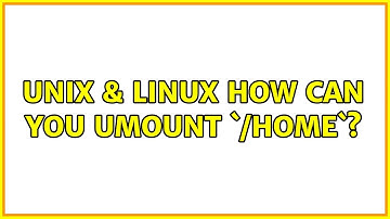 Unix & Linux: How can you umount `/home`?
