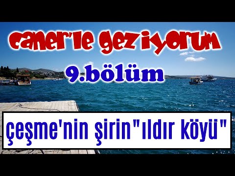 CANER'LE GEZİYORUM 09 / İZMİR ÇEŞME - ILDIR KÖYÜ VE SAHİLİ (ILDIR VILLAGE & SEASIDE) #çesme #ıldır