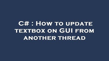 C# : How to update textbox on GUI from another thread