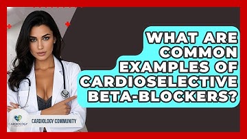 What Are Common Examples Of Cardioselective Beta-blockers? - Cardiology Community