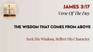 Bible Verse Of The Day James 317 The Wisdom That Comes From Above Aug 17, 2026