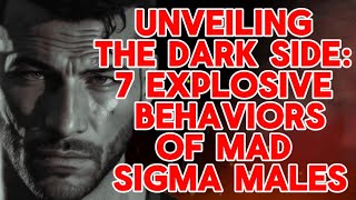 Unveiling the Dark Side: 7 Explosive Behaviors of Mad Sigma Males 💥