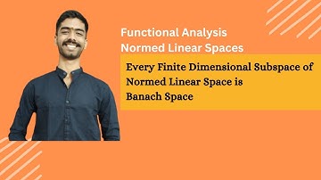 Every Finite Dimensional Subspace of a Normed Linear Space is Complete (Banach Space)