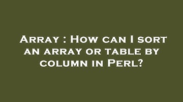 Array : How can I sort an array or table by column in Perl?