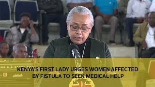 Kenya's first Lady urges fistula affected women to seek medical help