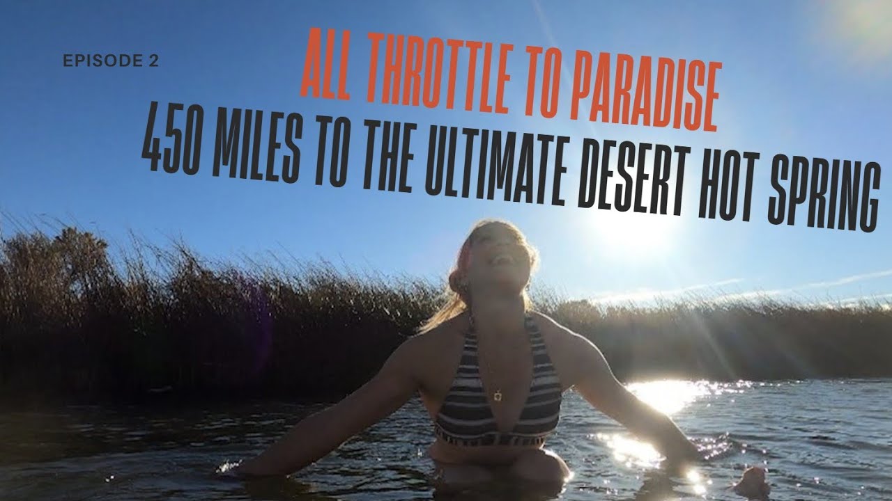 Ep 2 All Throttle to paradise 450 Miles to the Ultimate desert Hot spring