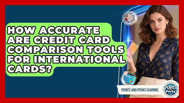 How Accurate Are Credit Card Comparison Tools for International Cards?