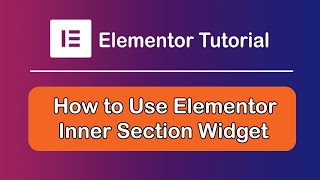 Elementor Inner Section Widget | How To use Elementor Inner Section Widget