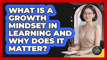 What Is A Growth Mindset In Learning And Why Does It Matter? - The Life Coach Expert