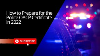 How to Prepare for the Police OACP Certificate in 2022