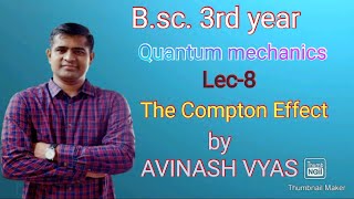 B.sc. 3rd year (Quantum mechanics) Lec-8 (The Compton effect) by AVINASH VYAS