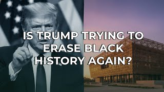 Is Trump Trying to Erase Black History Again?