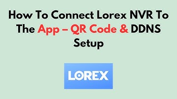 Hoe u Lorex NVR met de app verbindt - QR-code en DDNS-installatie