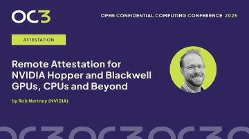 Remote Attestation for NVIDIA Hopper and Blackwell GPUs & CPUs by Rob Nertney (NVIDIA)–OC3 2025