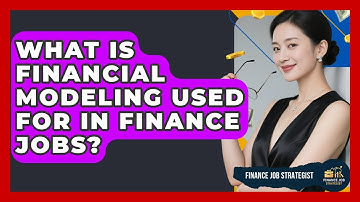 What Is Financial Modeling Used For in Finance Jobs? - Finance Job Strategist