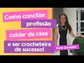 Como trabalhar, cuidar de tudo e ser uma crocheteira de sucesso?