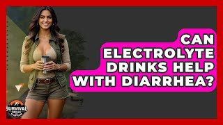 Can Electrolyte Drinks Help With Diarrhea? - Survival Skills for Everyone Information