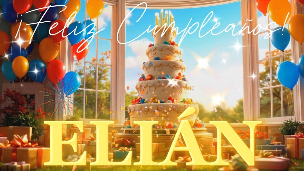 ELIÁN FELIZ CUMPLEAÑOS CON CANCIÓN Y NOMBRE 🎉 Felicidades Elián #Elián ...