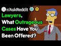 What Outrageous Cases Have You Been Offered? (Lawyer Stories r/AskReddit)