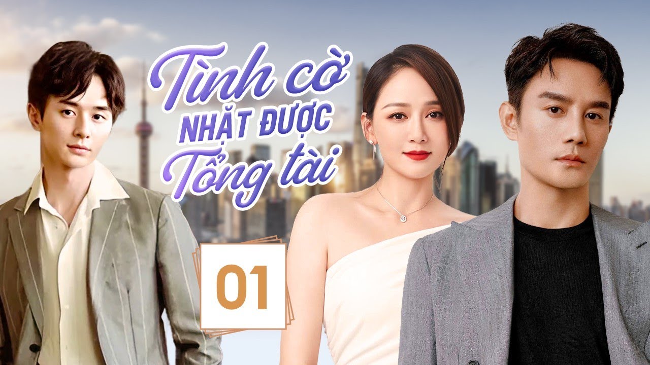 TÌNH CỜ NHẶT ĐƯỢC TỔNG TÀI - Tập 01 | Siêu Phẩm Ngôn Tình Cực Hay 2024 | Vương Khải, Trần Kiều Ân