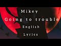 Mikey - going to trouble English lyrics...