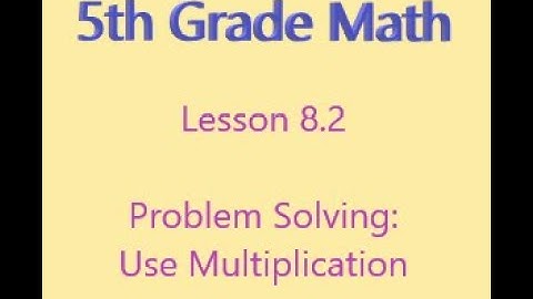 5th Math Lesson 8.2 Problem Solving Using Multiplication